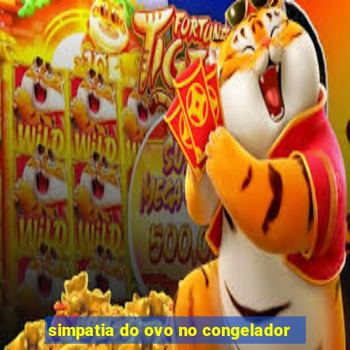 simpatia do ovo no congelador